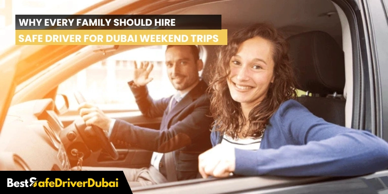 Why Every Family Should Hire a Safe Driver for Dubai Weekend Trips